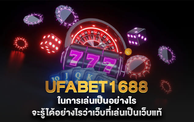 มาตรฐานของการเลือกเว็บ ufabet1688 ในการเล่นเป็นอย่างไร จะรู้ได้อย่างไรว่าเว็บที่เล่นเป็นเว็บแท้